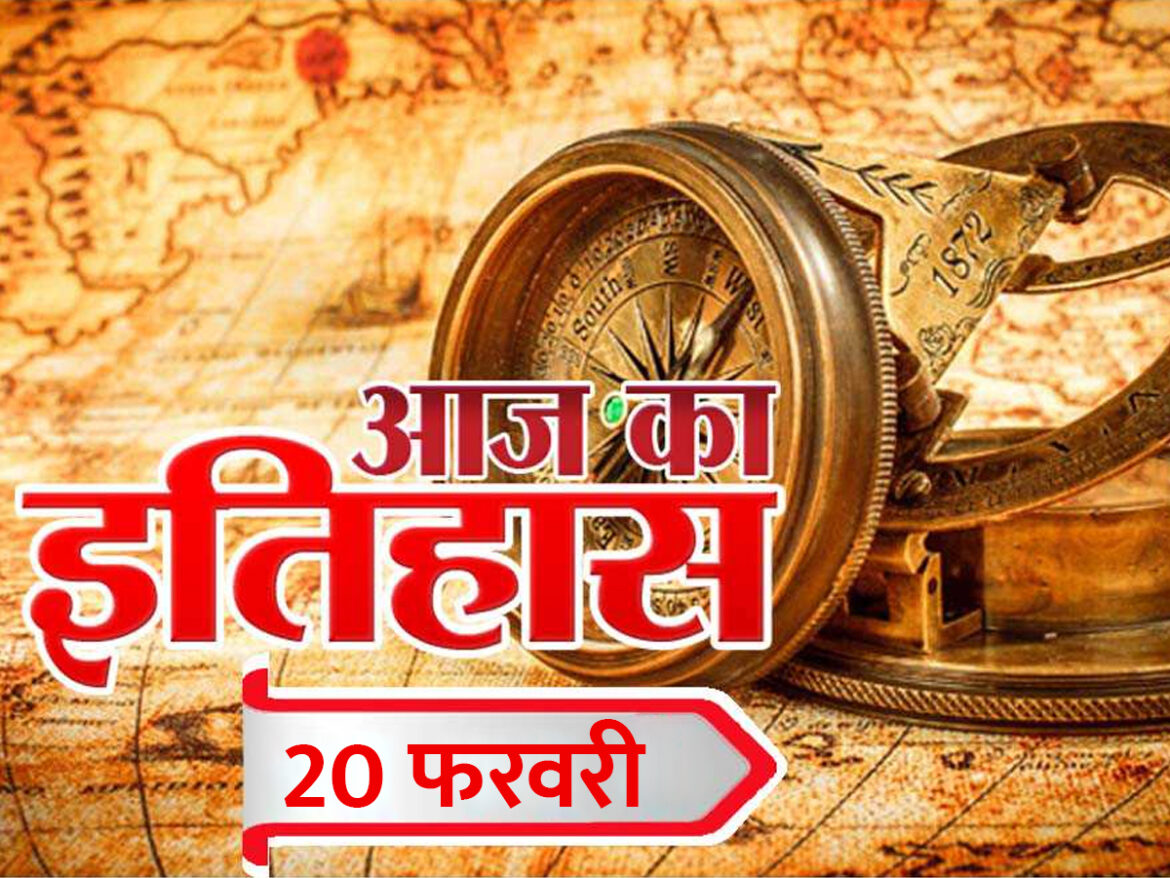 20 फरवरी का इतिहास है खास, जानें महत्वपूर्ण घटनाएं