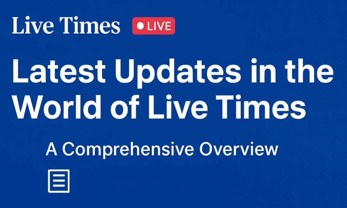 Latest Updates in the World of Live Times: A Comprehensive Overview