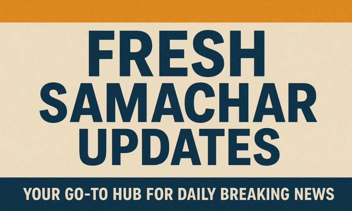 Fresh Samachar Updates: Your Go-To Hub for Daily Breaking News
