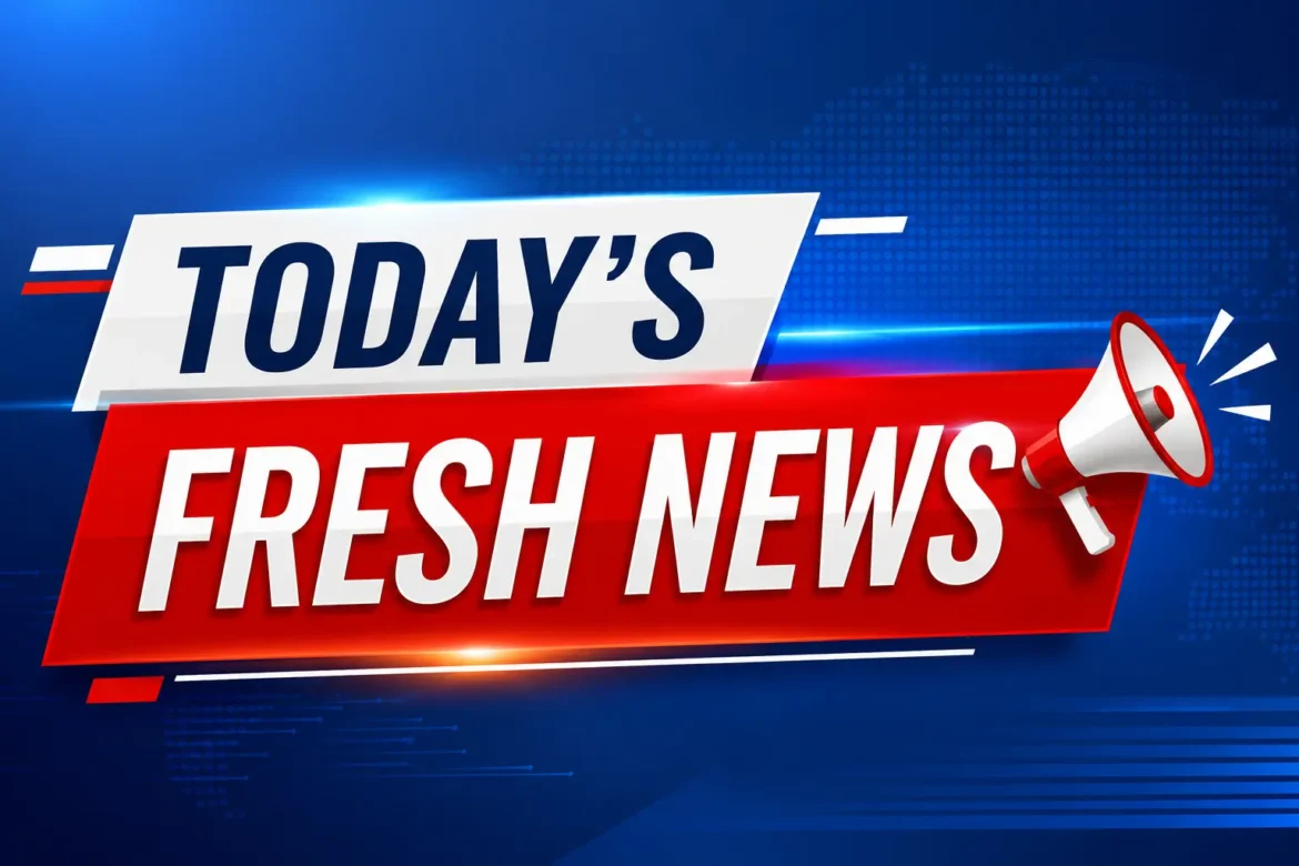 Today’s Fresh News: Find Out What’s Happening